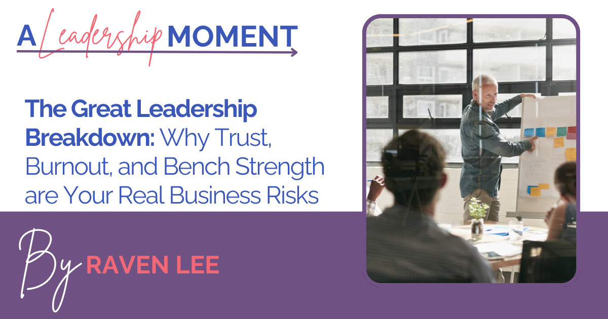 The Great Leadership Breakdown: Why Trust, Burnout, and Bench Strength Are Your Real Business Risk