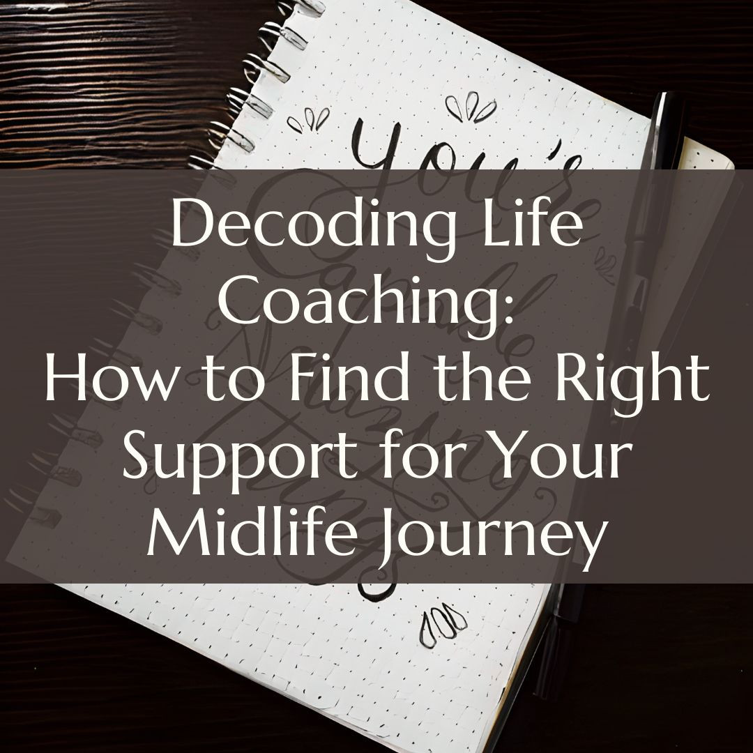 Decoding Life Coaching: How to Find the Right Support for Your Midlife Journey