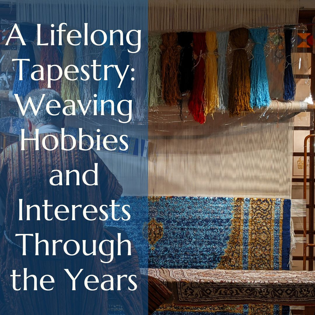 A Lifelong Tapestry: Weaving Hobbies and Interests Through the Years