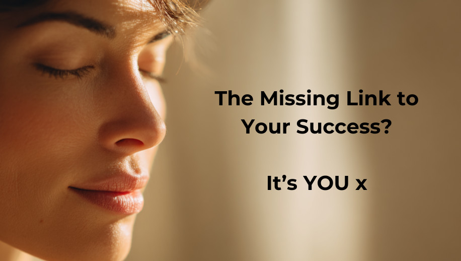The Missing Link to Your Success is You...