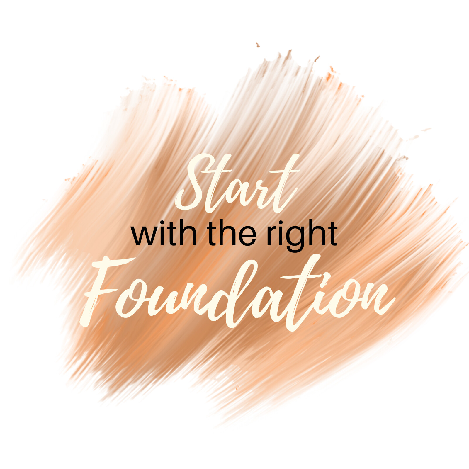 START WITH THE RIGHT FOUNDATION