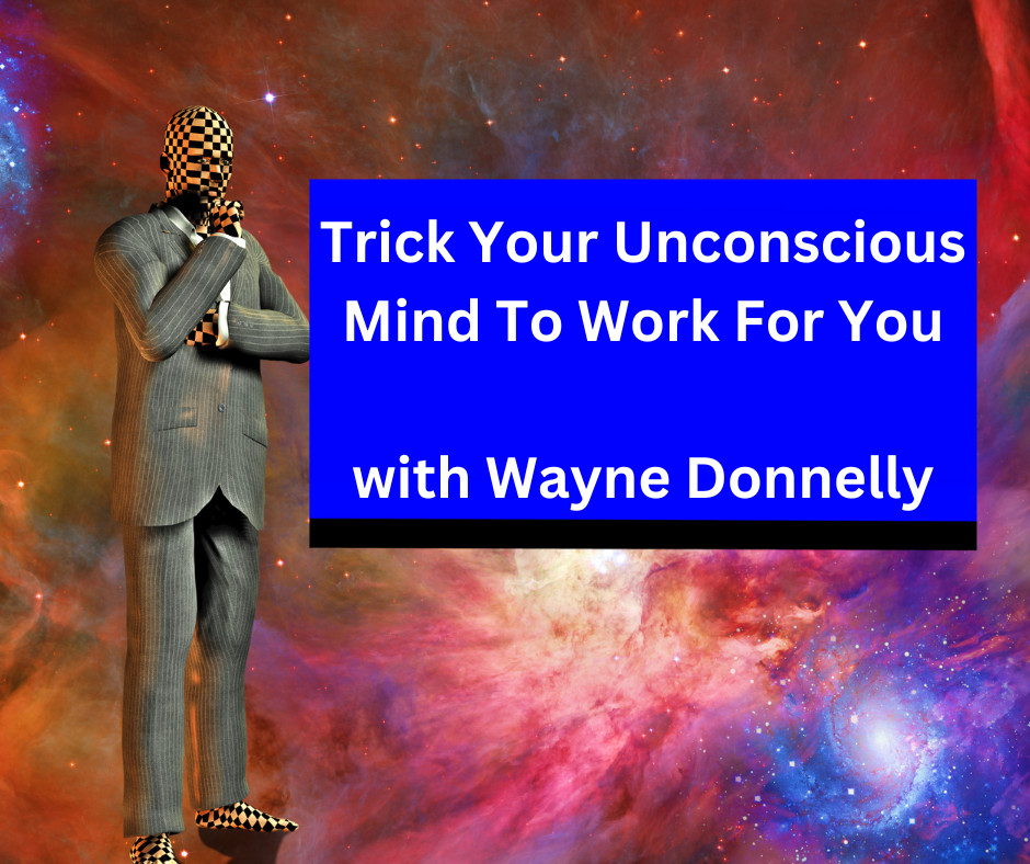 Trick Your Unconscious Mind To Work For you