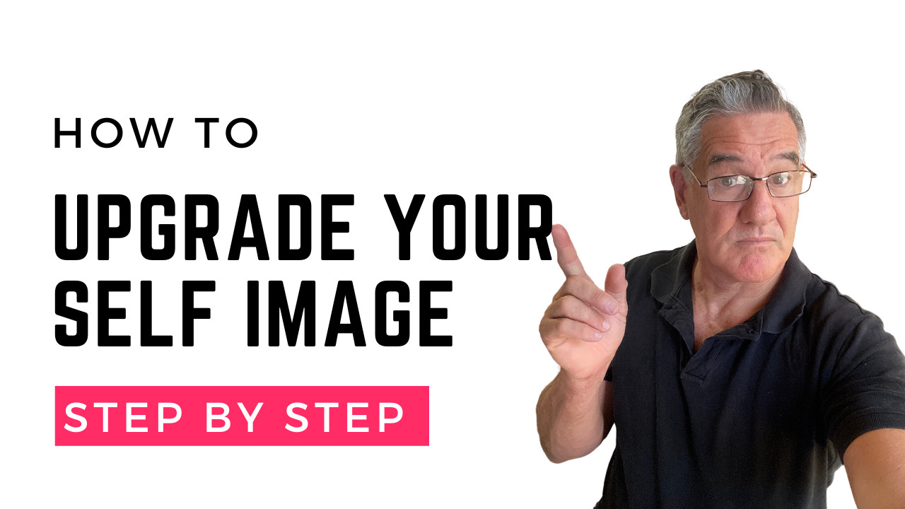 Upgrading Life? Upgrade Your Self Image!