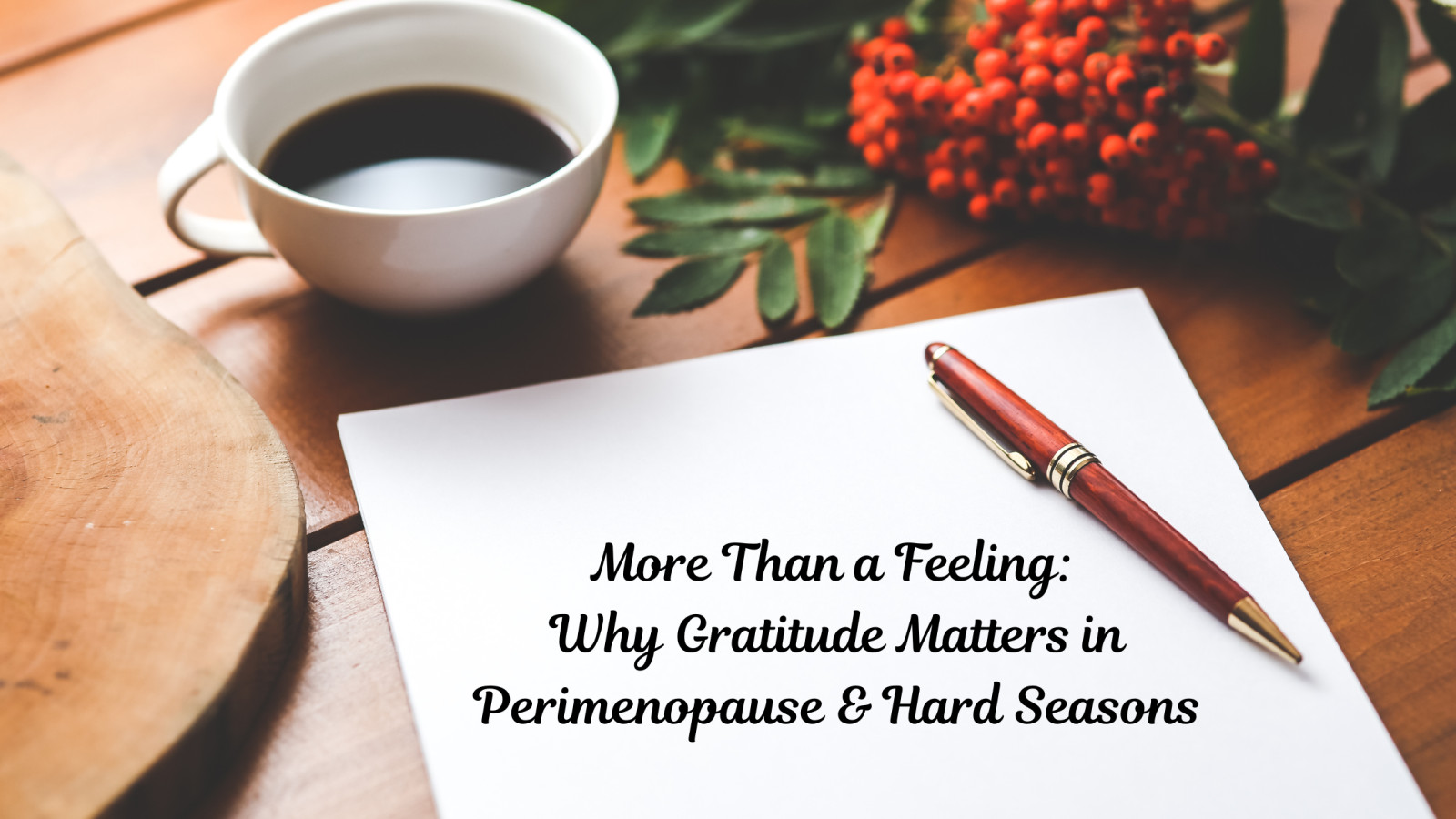 More Than a Feeling: Why Gratitude Matters in Perimenopause & Hard Seasons