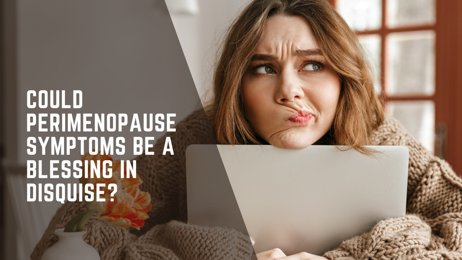 Could Perimenopause Symptoms be a Blessing in Disguise?