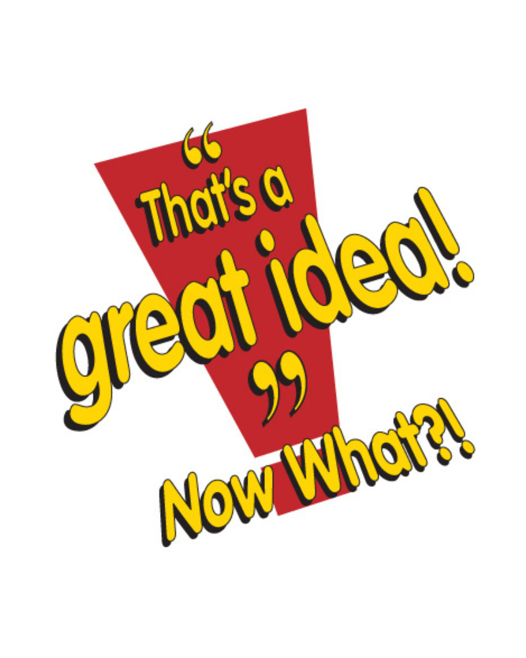 Thats a great idea!  Now what?