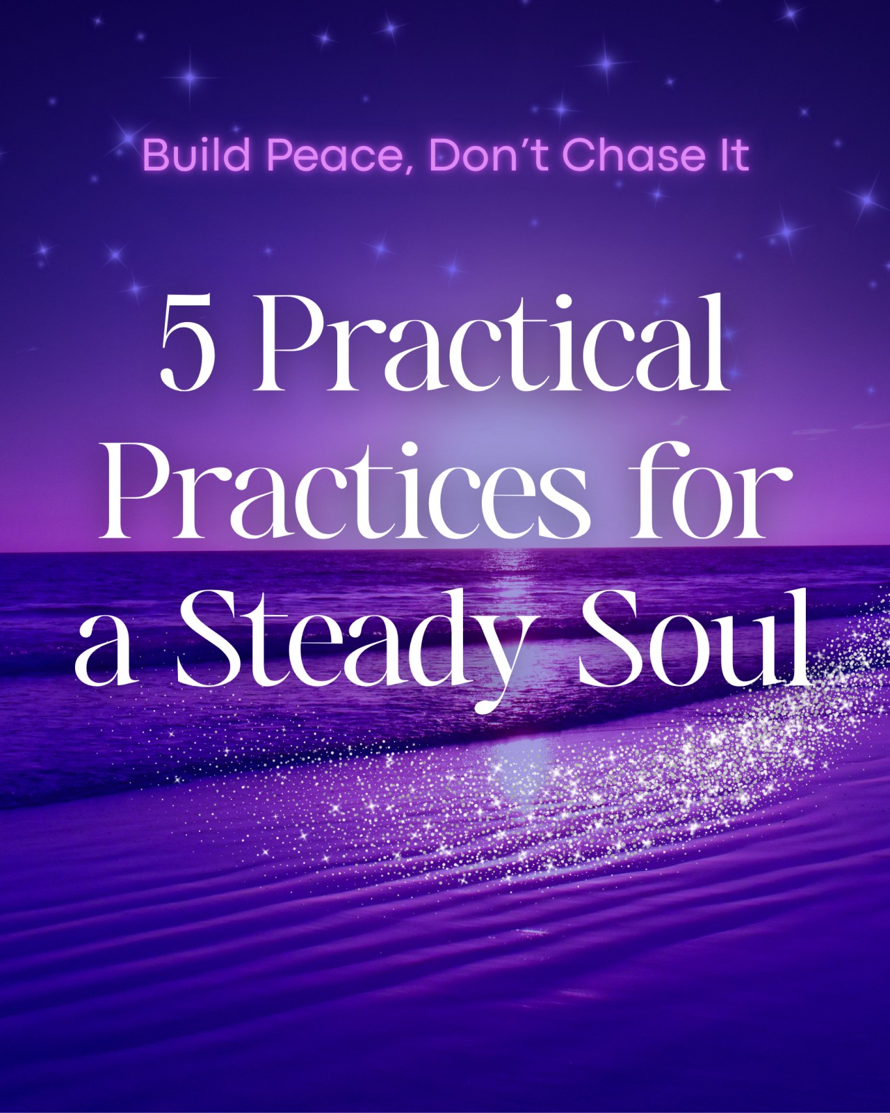 Build Peace, Don’t Chase It: 5 Practical Practices for a Steady Soul