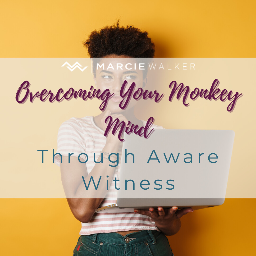 Overcoming Your Monkey Mind Through Aware Witness