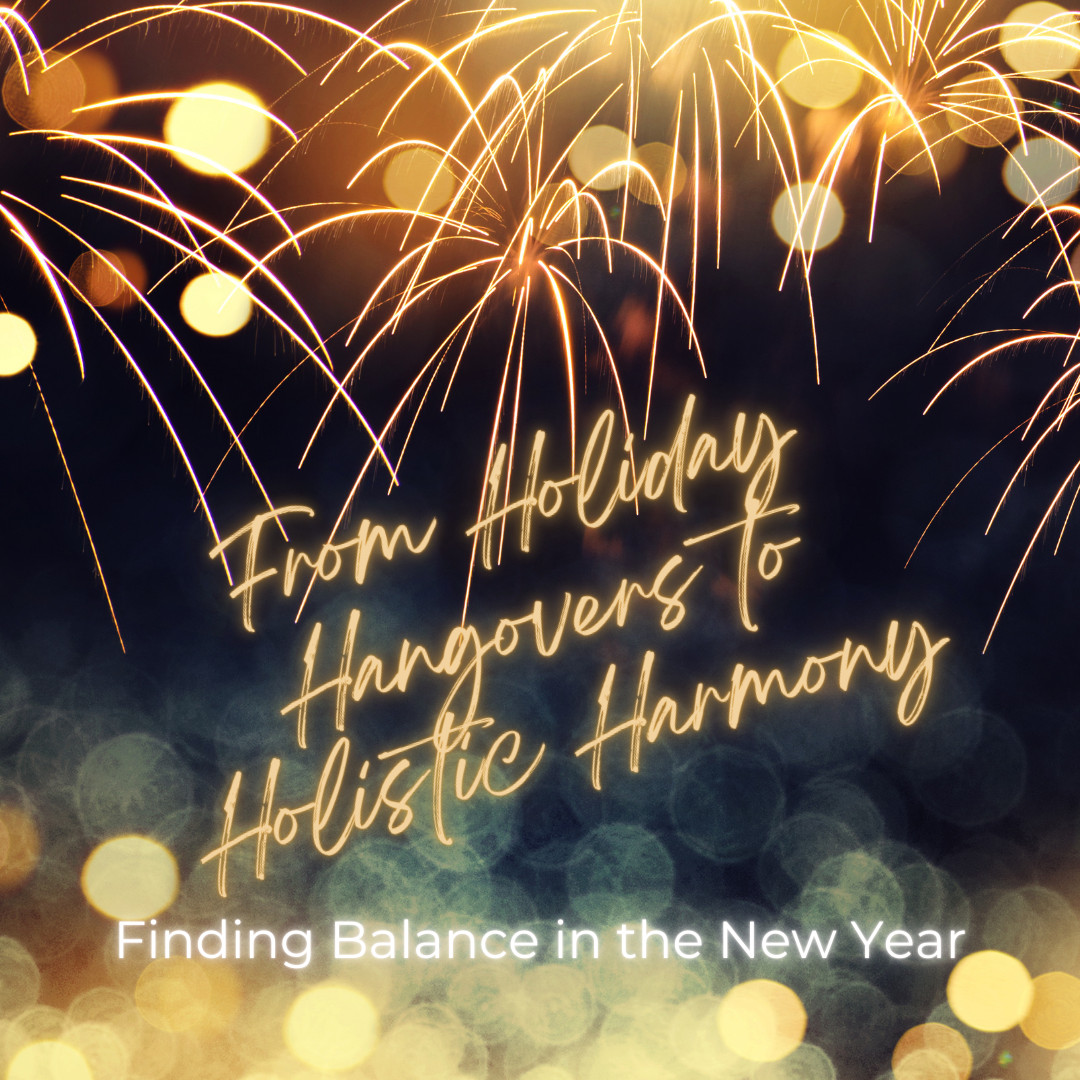 From Holiday Hangovers to Holistic Harmony: Finding Balance in the New Year