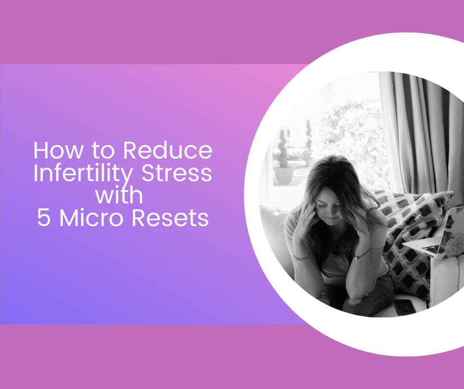 How to Reduce Infertility Stress with 5 Micro Resets