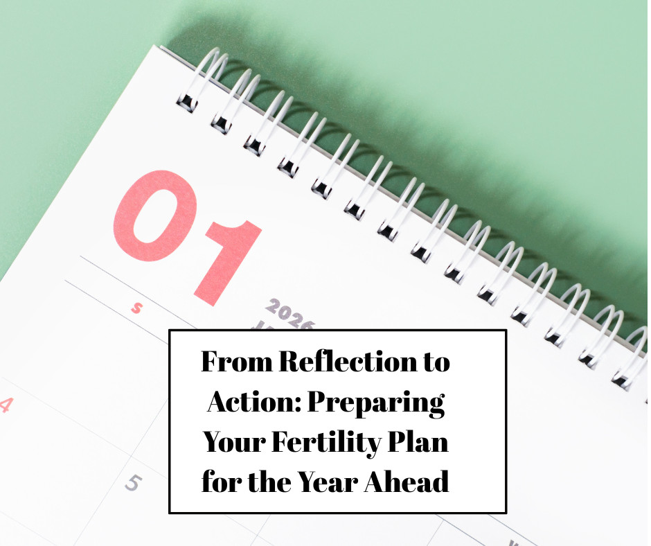 From Reflection to Action: Preparing Your Fertility Plan for the Year Ahead