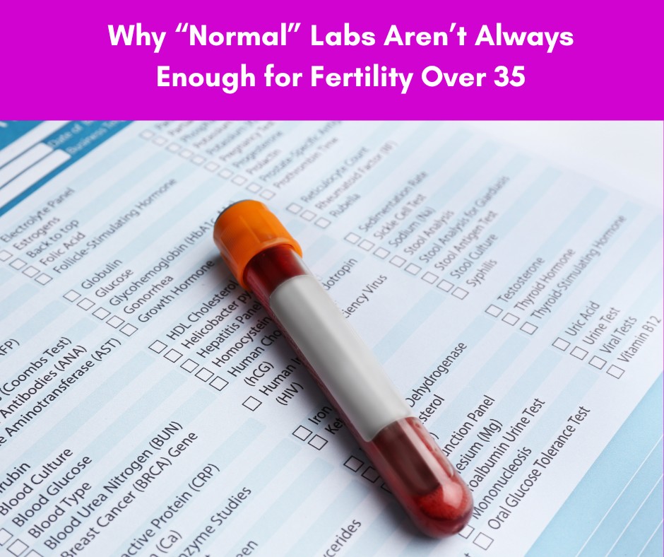 Why “Normal” Labs Aren’t Always Enough for Fertility Over 35